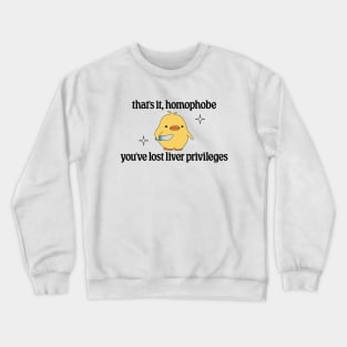 Thats It Homophobe, Youve Lost Liver Privileges - Anti Homophobia Crewneck Sweatshirt